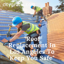 Expert Roof Replacement In Los Angeles